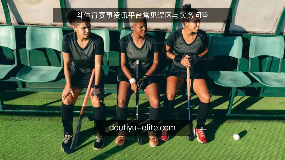 斗体育赛事资讯平台常见误区与实务问答