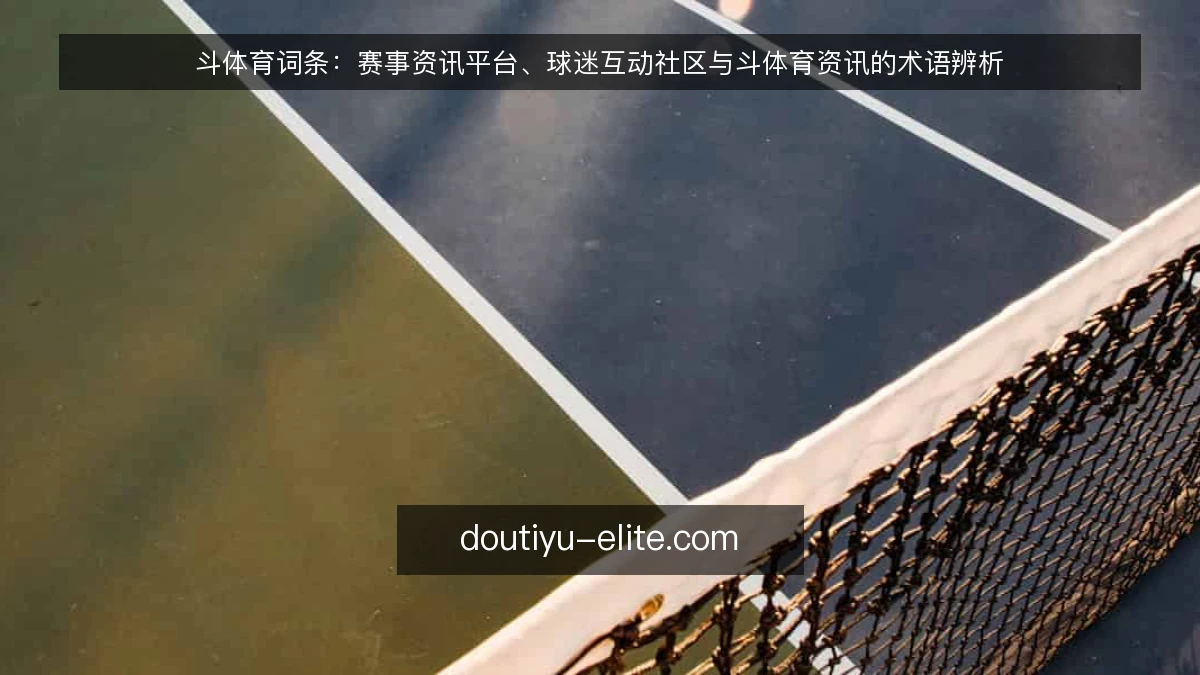 斗体育词条：赛事资讯平台、球迷互动社区与斗体育资讯的术语辨析